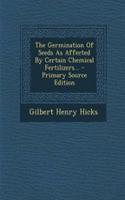 The Germination of Seeds as Affected by Certain Chemical Fertilizers... - Primary Source Edition