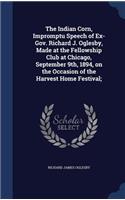 The Indian Corn, Impromptu Speech of Ex-Gov. Richard J. Oglesby, Made at the Fellowship Club at Chicago, September 9th, 1894, on the Occasion of the Harvest Home Festival;