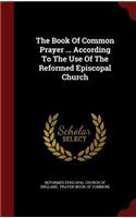 Book Of Common Prayer ... According To The Use Of The Reformed Episcopal Church