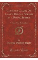 Clumber Chase; Or Love's Riddle Solved by a Royal Sphinx, Vol. 2 of 3: A Tale of the Restoration (Classic Reprint)