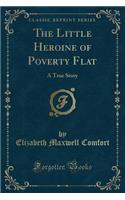 The Little Heroine of Poverty Flat: A True Story (Classic Reprint)