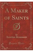 A Maker of Saints (Classic Reprint)