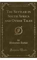 The Settler in South Africa and Other Tales (Classic Reprint)