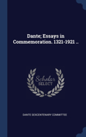 Dante; Essays in Commemoration. 1321-1921 ..