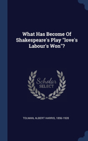 What Has Become Of Shakespeare's Play love's Labour's Won?