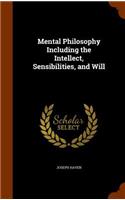 Mental Philosophy Including the Intellect, Sensibilities, and Will