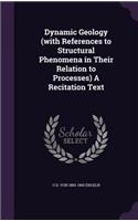 Dynamic Geology (with References to Structural Phenomena in Their Relation to Processes) A Recitation Text