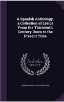 Spanish Anthology. a Collection of Lyrics From the Thirteenth Century Down to the Present Time