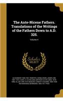 The Ante-Nicene Fathers. Translations of the Writings of the Fathers Down to A.D. 325.; Volume 4
