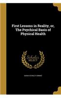First Lessons in Reality, or, The Psychical Basis of Physical Health