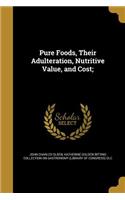 Pure Foods, Their Adulteration, Nutritive Value, and Cost;