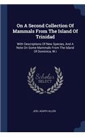 On A Second Collection Of Mammals From The Island Of Trinidad: With Descriptions Of New Species, And A Note On Some Mammals From The Island Of Dominica, W.i