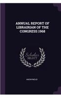 Annual Report of Librairian of the Congress 1968
