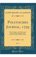 Politisches Journal, 1795, Vol. 1: Nebst Anzeige von Gelehrten und Andern Sachen; Jahrgang 1799, Erstes bis Sechstes Monats-Stück (Classic Reprint)