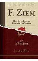 F. Ziem: Huit Reproductions Facsimile En Couleurs (Classic Reprint)