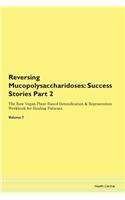 Reversing Mucopolysaccharidoses: Success Stories Part 2 The Raw Vegan Plant-Based Detoxification & Regeneration Workbook for Healing Patients. Volume 7