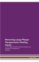 Reversing Large Plaque Parapsoriasis: Healing Herbs The Raw Vegan Plant-Based Detoxification & Regeneration Workbook For Healing Patients Volume 8