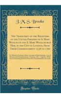 The Transcript of the Registers of the United Parishes of S. Mary Woolnoth and S. Mary Woolchurch Haw, in the City of London, from Their Commencement 1538 to 1760: To Which Is Prefixed a Short Account of Both Parishes, List of Rectors and Churchwar