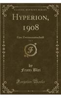 Hyperion, 1908, Vol. 1: Eine Zweimonatsschrift (Classic Reprint)