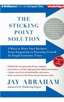 Sticking Point Solution: 9 Ways to Move Your Business from Stagnation to Stunning Growth in Tough Economic Times