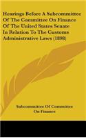 Hearings Before A Subcommittee Of The Committee On Finance Of The United States Senate In Relation To The Customs Administrative Laws (1898)