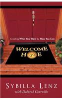 Welcome Home: Creating What You Want by How You Live