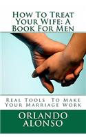 How To Treat Your Wife: A Book For Men