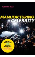 Manufacturing Celebrity: Latino Paparazzi and Women Reporters in Hollywood