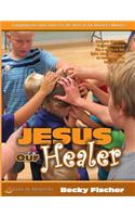 Jesus Our Healer (for Kids): Children's Church Curriculum for Ages 6 - 12