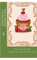 From Valerie's Kitchen to You: Valerie's Recipe Book (filled with recipes from her heart)