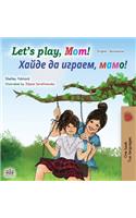 Let's play, Mom! (English Bulgarian Bilingual Book)