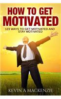 How to Get Motivated and Stay Motivated: 123 Ways to Get Motivated and STAY Motivated(English)