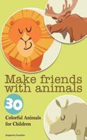 Make Friends with Animals: 30 Colorful Animals for Children