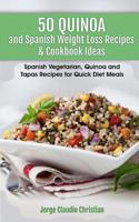 50 Quinoa and Spanish Weight Loss Recipes & Cookbook Ideas: Spanish Vegetarian, Quinoa and Tapas Recipes for Quick Diet Meals