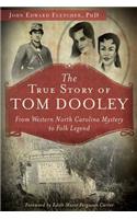 True Story of Tom Dooley: From Western North Carolina Mystery to Folk Legend