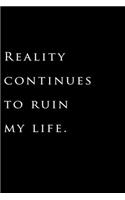 Reality continues to ruin my life.