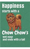 Happiness starts with a Chow Chow's wet nose and ends with a tail: For Chow Chow Dog Fans