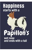 Happiness starts with a Papillon's wet nose and ends with a tail: For Papillon Dog Fans