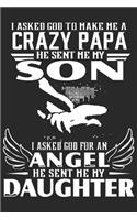 I asked god to make a crazy papa he sent me my son i asked god for an angel he sent me my daughter