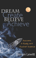 Dream, Create, Believe, Achieve