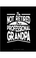 I'm Not Retired I'm a Professional Grandpa