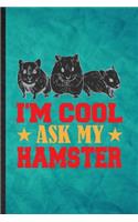 I'm Cool Ask My Hamster