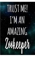 Trust Me! I'm An Amazing Zookeeper: The perfect gift for the professional in your life - Funny 119 page lined journal!
