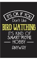 It's OK If You Don't Like BIRD WATCHING It's Kind Of Smart People Hobby Anyway