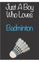 Just A Boy Who Loves Badminton: Gift Notebook for Badminton Lovers, Great Gift for a Boy who likes Ball Sports, Christmas Gift Book for Badminton Player and Coach, Journal to Write