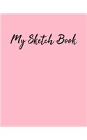 My Sketch Book: Sketchbook Blank Paper Notebook for Writing Drawing, Doodling Painting or Sketching Kids or Adults 8.5 x 11 inch Gift - School Class And Home - Pink