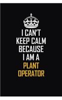 I Can't Keep Calm Because I Am A Plant Operator: Motivational Career Pride Quote 6x9 Blank Lined Job Inspirational Notebook Journal