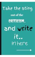Take the sting out of the criticism and write it in here
