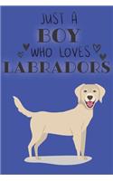 Just A Boy Who Loves Labradors: Cute Labrador Dog Lover Journal / Notebook / Diary Perfect for Birthday Card Present or Christmas Gift Support Mans Best Friend and The Greatest Pet