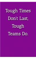 Tough Times Don't Last, Tough Teams Do. Notebook: Lined Journal, 120 Pages, 6 x 9, Office Secret Santa Gift Journal, Purple Matte Finish